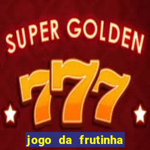 jogo da frutinha para ganhar dinheiro